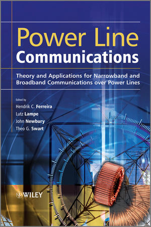 Power Line Communications: Theory and Applications for Narrowband and Broadband Communications over Power Lines Hendrik C. Ferreira, Lutz Lampe, John Newbury and Theo G. Swart