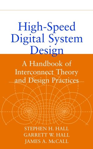 High-Speed Digital System Design: A Handbook of Interconnect Theory and Design Practices Garrett W. Hall, James A. Mccall, Stephen H. Hall