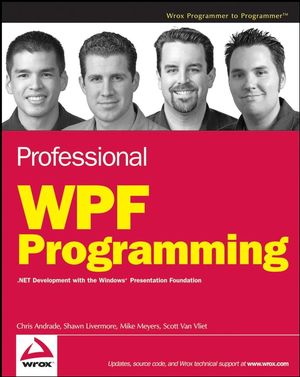 Professional WPF Programming: .NET Development with the Windows Presentation Foundation Chris Andrade, Mike Meyers, Scott Van Vliet, Shawn Livermore
