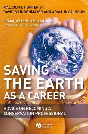 Saving the Earth as a Career: Advice on Becoming a Conservation Professional Malcolm L. Hunter Jr., David Lindenmayer and Aram Calhoun
