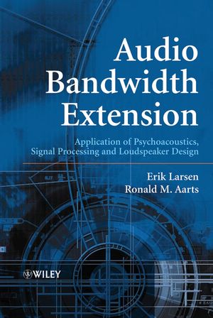 Audio Bandwidth Extension: Application of Psychoacoustics, Signal Processing and Loudspeaker Design Erik Larsen, Ronald M. Aarts