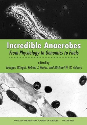 Incredible Anaerobes: From Physiology to Genomics to Fuels (Annals of the New York Academy of Sciences) Juergen Wiegel, Robert Maier and Michael Adams