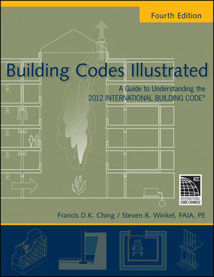 Building Codes Illustrated: A Guide to Understanding the 2006 International Building Code Francis D. K. Ching and Steven R. Winkel