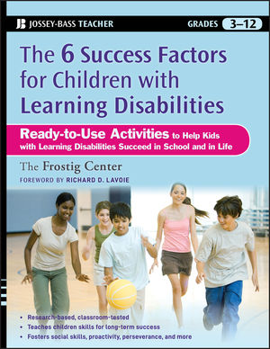 The Six Success Factors for Children with Learning Disabilities: Ready-to-Use Activities to Help Kids with LD Succeed in School and in Life (Jossey-Bass Teacher) Frostig Center and Richard Lavoie