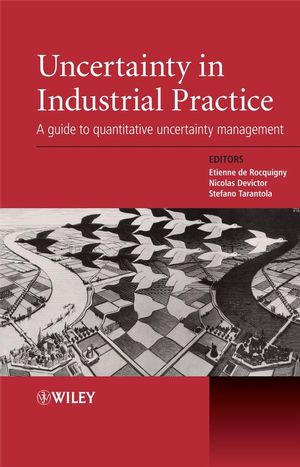 Uncertainty in Industrial Practice: A Guide to Quantitative Uncertainty Management Etienne De Rocquigny, Nicolas Devictor, Stefano Tarantola