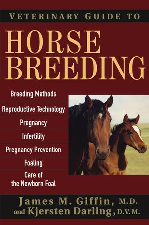 Veterinary Guide to Horse Breeding James M. Giffin MD and Kjersten Darling DVM