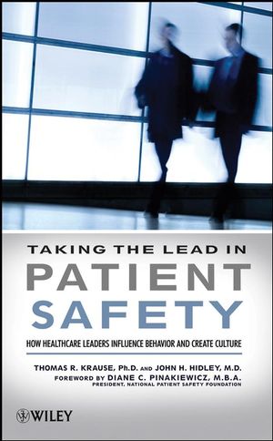 Taking the Lead in Patient Safety: How Healthcare Leaders Influence Behavior and Create Culture Thomas R. Krause, John Hidley and Diane C. Pinakiewicz